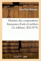 Histoire des corporations françaises d'arts et métiers (2e édition)