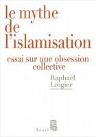 Le mythe de l'islamisation - Essai sur une obsession collective