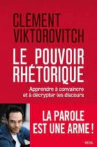 Le pouvoir rhétorique - Apprendre à convaincre et à décrypter les discours 