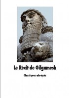 Le Récit de Gilgamesh - L'homme qui partit en quête de la vie sans fin