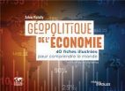 Géopolitique de l'économie - 40 fiches illustrées pour comprendre le monde 