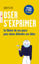 Oser s'exprimer - Se libérer de ses peurs pour mieux défendre ses idées