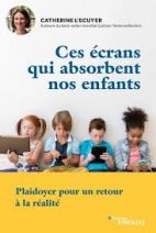 Ces écrans qui absorbent nos enfants - Plaidoyer pour un retour à la réalité 