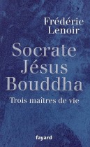 Jésus, Bouddha, Socrate - Trois maîtres de vie