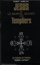 Jésus ou le mortel secret des Templiers