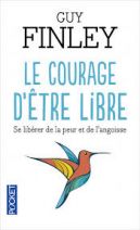 Le courage d'être libre - Se libérer de la peur et de l'angoisse 