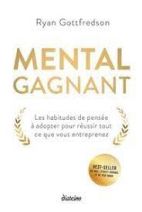 Mental gagnant : les habitudes de pensée à adopter pour réussir tout ce que vous entreprenez