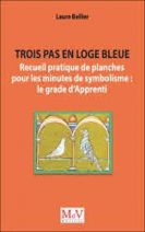 Trois pas en loge bleue - Recueil pratique de planches pour les minutes de symbolisme : le grade d’Apprenti