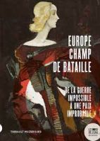 Europe champ de bataille - De la guerre impossible à une paix improbable