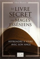 Le livre secret des mages Esséniens - Apprendre à vivre avec son ange