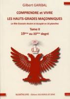 Comprendre et vivre les hauts grades maçonniques - Le rite écossais ancien et accepté en 33 planches Tome 2 (19e au 33e degré)