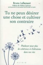 Tu ne peux désirer une chose et cultiver son contraire - Plaidoyer pour plus de cohérence et d'altruisme dans nos vies 