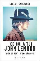 Ce qui a tué John Lennon - Vies et morts d'une légende