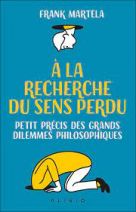 A la recherche du sens perdu - Petit précis des grands dilemmes philosophiques 