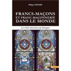 Francs-maçons et franc-maçonnerie dans le monde - Les vérités méconnues qui dérangent