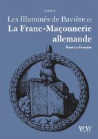 Les Illuminés de Bavière et la Franc-Maçonnerie allemande. Tome 2