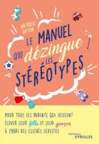 Le manuel qui dézingue les stéréotypes - Pour tous les parents qui veulent élever leur fille et leur garçon à l'abri des clichés sexistes 