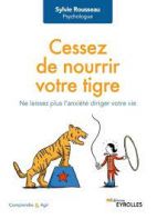 Cessez de nourrir votre tigre - Ne laissez plus l'anxiété diriger votre vie 