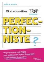 Et si vous étiez trop perfectionniste ? - Un programme en 9 étapes pour se libérer de la peur de mal faire et aller au bout de ses rêves - 