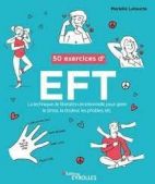 50 exercices d'EFT - La technique de libération émotionnelle pour gérer le stress, la douleur, les phobies, etc 