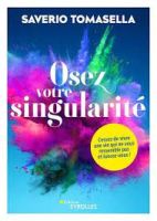 Osez votre singularité - Cessez de vivre une vie qui ne vous ressemble pas et lancez-vous !