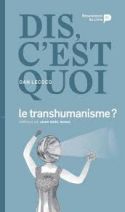 Dis, c'est quoi le transhumanisme ?