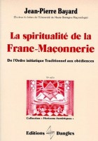 La Spiritualité de la Franc-Maçonnerie "De l'Ordre initiatique Traditionnel aux obédienses" 