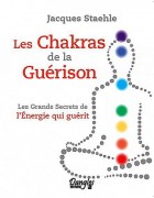 Les chakras de la guérison - Les grands secrets de l'énergie qui guérit