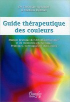 Guide thérapeutique des couleurs - Manuel pratique de Chromatothérapie et de médecine énergétique. Principes, technique et indications