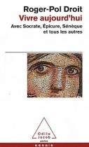 Vivre aujourd'hui - Avec Socrate, Epicure, Sénèque et tous les autres 