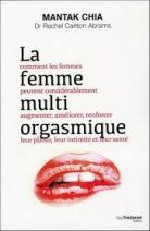 La femme multi-orgasmique - Comment les femmes peuvent considérablement augmenter, améliorer, renforcer leur plaisir, leur intimité et leur santé
