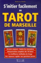 S'initier facilement au Tarot de Marseille - Guide Pratique, initiation, divination, interprétation, techniques de tirages