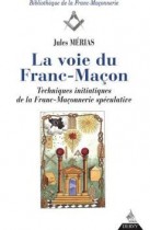 La voie du Franc-Maçon. Techniques initiatiques de la Franc-Maçonnerie spéculative