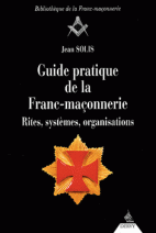 Guide pratique de la Franc-maçonnerie : Rites, systèmes, organisations 