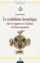 Le symbolisme hermétique dans ses rapports avec l'Alchimie et la Franc-Maçonnerie