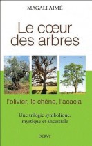 Le coeur des arbres - L'olivier, le chêne, l'acacia, une trilogie symbolique, mythique et ancestrale