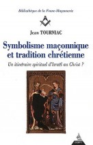 Symbolisme maçonnique et tradition chrétienne - Un itinéraire spirituel d'Israël au Christ ? 