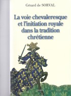 La Voie chevaleresque et l'initiation royale dans la tradition chrétienne 3e édition revue et corrigée