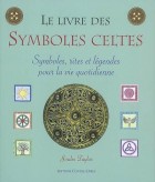 Le livre des symboles celtes - Symboles, rites et légendes pour la vie quotidienne 