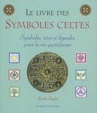 Le livre des symboles celtes - Symboles, rites et légendes pour la vie quotidienne