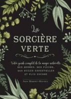 La sorcière verte - Votre guide complet d'initiation à la magie naturelle des herbes, des fleurs, des huiles essentielles et autres préparations enchanteresses - Grand Format