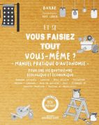 Et si vous faisiez tout vous-même ? - Manuel pratique d'autonomie : pour une vie quotidienne écologique et économique 