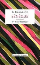 Le bonheur avec Sénèque - De la vie heureuse