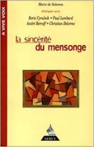 La sincérité du mensonge - [dialogue avec Boris Cyrulnik, Paul Lombard, André Bercoff, Christian Delorme