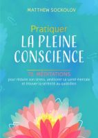 Pratiquer la pleine conscience - 75 méditations pour réduire son stress, améliorer sa santé mentale 