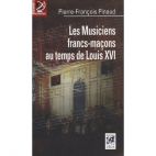 Les musiciens francs-maçons au temps de Louis XVI - De Paris à Versailles, Histoire et dictionnaire biographique 