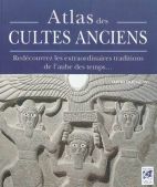 Atlas des cultes anciens : Redécouvrez les extraordinaires traditions de l'aube de temps...