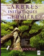 Les arbres initiatiques de la lumière - Travailler les qualités énergétiques, curatives, poétiques et spirituelles des 64 arbres maîtres de l'arbre zodiaque 