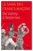 Le sang des Francs-Maçons ; de Valmy à Waterloo 