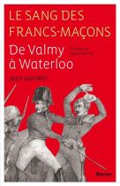 Le sang des Francs-Maçons ; de Valmy à Waterloo